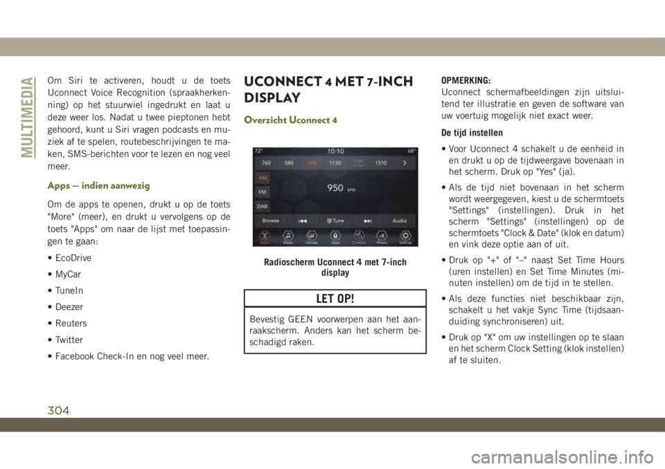 JEEP WRANGLER UNLIMITED 2018  Instructieboek (in Dutch) Om Siri te activeren, houdt u de toets
Uconnect Voice Recognition (spraakherken-
ning) op het stuurwiel ingedrukt en laat u
deze weer los. Nadat u twee pieptonen hebt
gehoord, kunt u Siri vragen podca