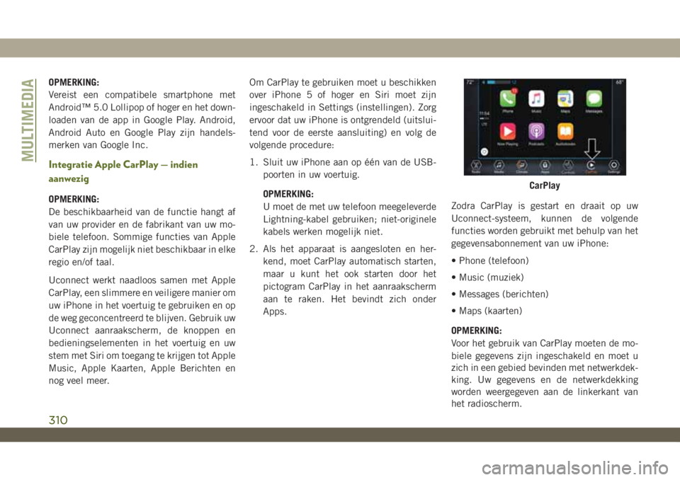 JEEP WRANGLER UNLIMITED 2018  Instructieboek (in Dutch) OPMERKING:
Vereist een compatibele smartphone met
Android™ 5.0 Lollipop of hoger en het down-
loaden van de app in Google Play. Android,
Android Auto en Google Play zijn handels-
merken van Google I