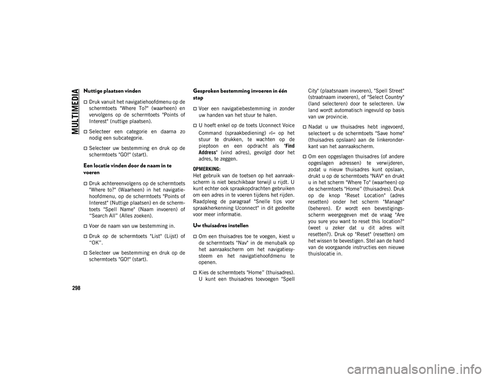 JEEP WRANGLER UNLIMITED 2020  Instructieboek (in Dutch) MULTIMEDIA
298
Nuttige plaatsen vinden
Druk vanuit het navigatiehoofdmenu op de
schermtoets  "Where  To?"  (waarheen)  en
vervolgens  op  de  schermtoets  "Points  of
Interest" (nut