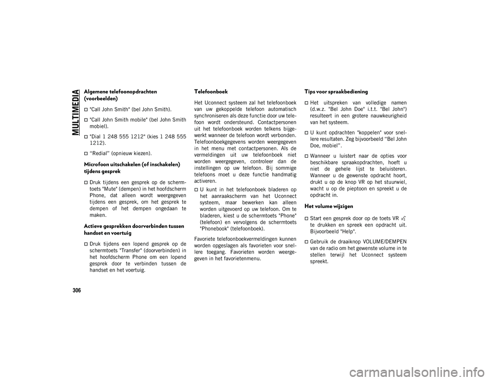 JEEP WRANGLER UNLIMITED 2020  Instructieboek (in Dutch) MULTIMEDIA
306
Algemene telefoonopdrachten 
(voorbeelden)  
"Call John Smith" (bel John Smith).
"Call John Smith mobile" (bel John Smith
mobiel).
"Dial  1  248 555 1212