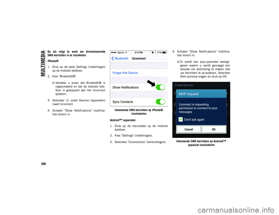 JEEP WRANGLER UNLIMITED 2020  Instructieboek (in Dutch) MULTIMEDIA
308
Ga  als  volgt  te  werk  om  binnenkomende
SMS-berichten in te schakelen:
iPhone® 
1. Druk  op  de  toets  Settings  (instellingen) op de mobiele telefoon.
2. Kies "Bluetooth®
