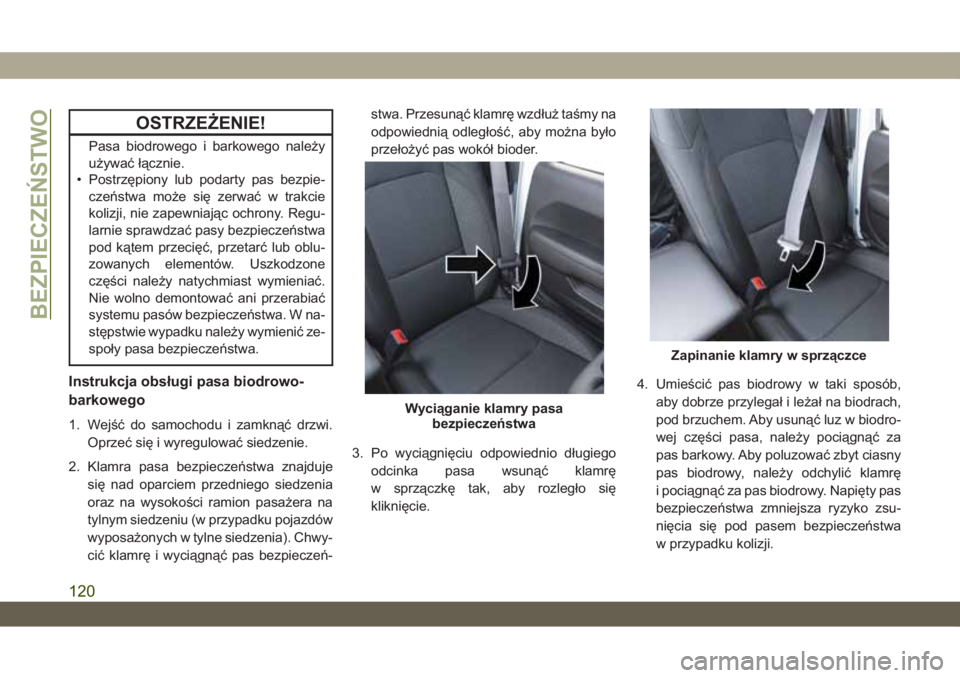 JEEP WRANGLER UNLIMITED 2019  Instrukcja obsługi (in Polish) OSTRZEŻENIE!
Pasa biodrowego i barkowego należy
używać łącznie.
• Postrzępiony lub podarty pas bezpie-
czeństwa może się zerwać w trakcie
kolizji, nie zapewniając ochrony. Regu-
larnie s