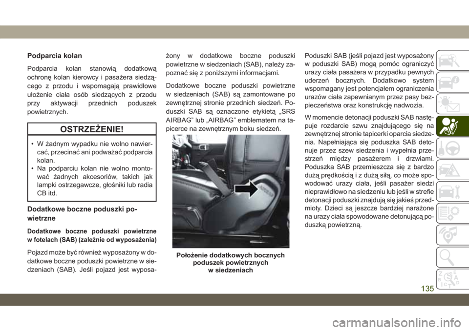 JEEP WRANGLER UNLIMITED 2019  Instrukcja obsługi (in Polish) Podparcia kolan
Podparcia kolan stanowią dodatkową
ochronę kolan kierowcy i pasażera siedzą-
cego z przodu i wspomagają prawidłowe
ułożenie ciała osób siedzących z przodu
przy aktywacji pr