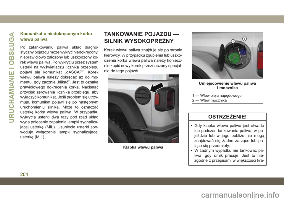 JEEP WRANGLER UNLIMITED 2019  Instrukcja obsługi (in Polish) Komunikat o niedokręconym korku
wlewu paliwa
Po zatankowaniu paliwa układ diagno-
styczny pojazdu może wykryć niedokręcony,
nieprawidłowo założony lub uszkodzony ko-
rek wlewu paliwa. Po wykry
