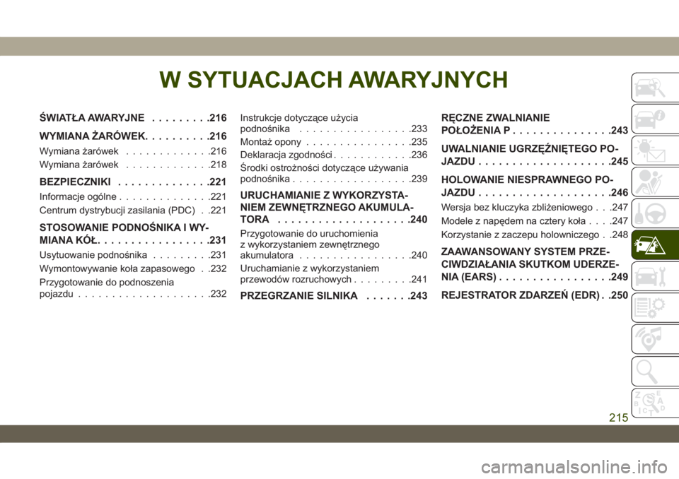 JEEP WRANGLER UNLIMITED 2019  Instrukcja obsługi (in Polish) W SYTUACJACH AWARYJNYCH
ŚWIATŁA AWARYJNE.........216
WYMIANA ŻARÓWEK..........216
Wymiana żarówek.............216
Wymiana żarówek.............218
BEZPIECZNIKI..............221
Informacje ogól