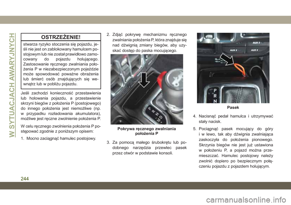 JEEP WRANGLER UNLIMITED 2019  Instrukcja obsługi (in Polish) OSTRZEŻENIE!
stwarza ryzyko stoczenia się pojazdu, je-
śli nie jest on zablokowany hamulcem po-
stojowym lub nie został prawidłowo zamo-
cowany do pojazdu holującego.
Zastosowanie ręcznego zwal