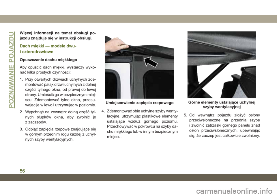 JEEP WRANGLER UNLIMITED 2019  Instrukcja obsługi (in Polish) Więcej informacji na temat obsługi po-
jazdu znajduje się w instrukcji obsługi.
Dach miękki — modele dwu-
i czterodrzwiowe
Opuszczanie dachu miękkiego
Aby opuścić dach miękki, wystarczy wyk