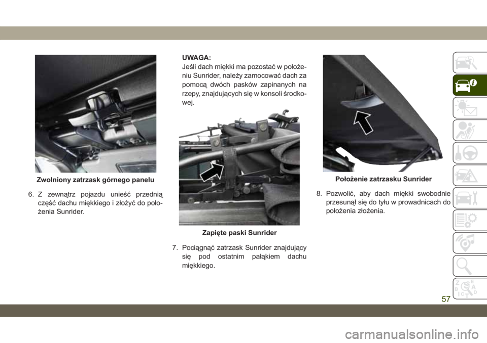 JEEP WRANGLER UNLIMITED 2019  Instrukcja obsługi (in Polish) 6. Z zewnątrz pojazdu unieść przednią
część dachu miękkiego i złożyć do poło-
żenia Sunrider.UWAGA:
Jeśli dach miękki ma pozostać w położe-
niu Sunrider, należy zamocować dach za
p