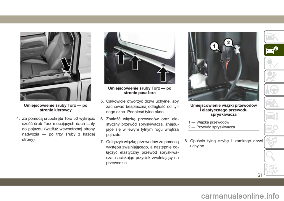 JEEP WRANGLER UNLIMITED 2019  Instrukcja obsługi (in Polish) 4. Za pomocą śrubokrętu Torx 50 wykręcić
sześć śrub Torx mocujących dach stały
do pojazdu (wzdłuż wewnętrznej strony
nadwozia — po trzy śruby z każdej
strony).5. Całkowicie otworzyć