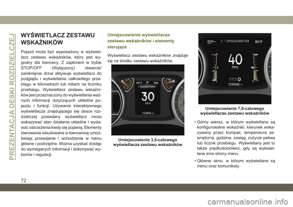 JEEP WRANGLER UNLIMITED 2019 Instrukcja obsługi (in Polish) WYŚWIETLACZ ZESTAWU
WSKAŹNIKÓW
Pojazd może być wyposażony w wyświet-
lacz zestawu wskaźników, który jest wy-
godny dla kierowcy. Z zapłonem w trybie
STOP/OFF (Wyłączony) otwarcie/
zamkni JEEP WRANGLER UNLIMITED 2019 Instrukcja obsługi (in Polish) WYŚWIETLACZ ZESTAWU
WSKAŹNIKÓW
Pojazd może być wyposażony w wyświet-
lacz zestawu wskaźników, który jest wy-
godny dla kierowcy. Z zapłonem w trybie
STOP/OFF (Wyłączony) otwarcie/
zamkni