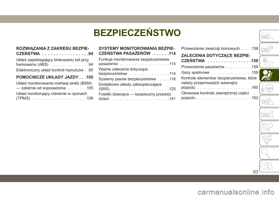 JEEP WRANGLER UNLIMITED 2019 Instrukcja obsługi (in Polish) BEZPIECZEŃSTWO
ROZWIĄZANIA Z ZAKRESU BEZPIE-
CZEŃSTWA.................94
Układ zapobiegający blokowaniu kół przy
hamowaniu (ABS)..............94
Elektroniczny układ kontroli hamulców . .95
PO JEEP WRANGLER UNLIMITED 2019 Instrukcja obsługi (in Polish) BEZPIECZEŃSTWO
ROZWIĄZANIA Z ZAKRESU BEZPIE-
CZEŃSTWA.................94
Układ zapobiegający blokowaniu kół przy
hamowaniu (ABS)..............94
Elektroniczny układ kontroli hamulców . .95
PO