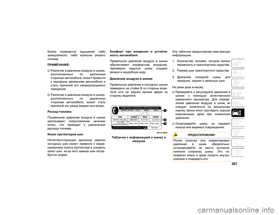 JEEP WRANGLER UNLIMITED 2021  Руководство по эксплуатации и техобслуживанию (in Russian) 307
билем  появляется  ощущение  либо
замедленного,  либо  излишне  резкого
отклика.
ПРИМЕЧАНИЕ:
Различие в дав
