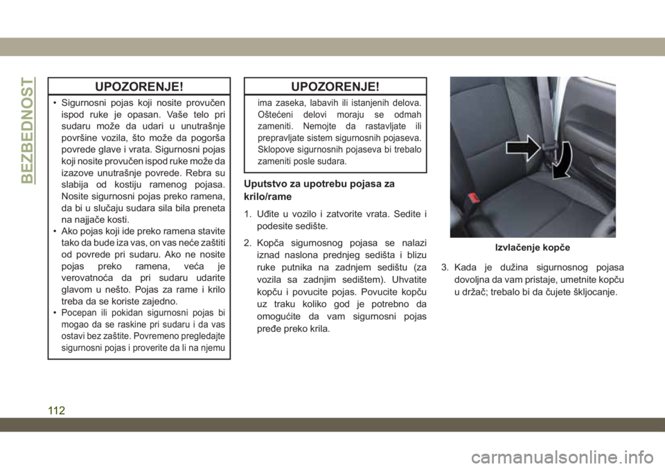 JEEP WRANGLER UNLIMITED 2019  Knjižica za upotrebu i održavanje (in Serbian) UPOZORENJE!
• Sigurnosni pojas koji nosite provučen
ispod ruke je opasan. Vaše telo pri
sudaru može da udari u unutrašnje
površine vozila, što može da pogorša
povrede glave i vrata. Sigurnos