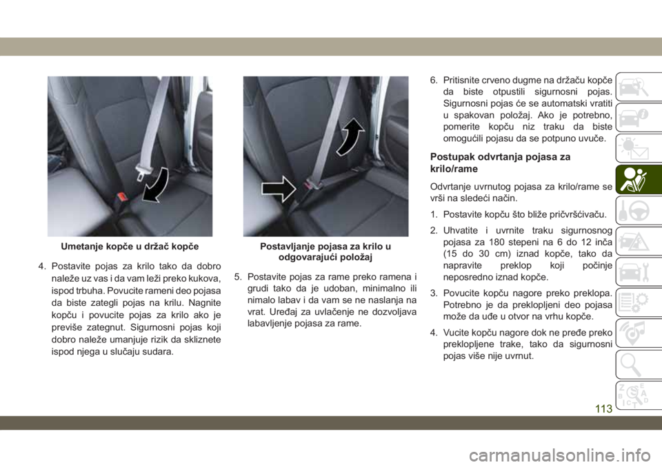 JEEP WRANGLER UNLIMITED 2019  Knjižica za upotrebu i održavanje (in Serbian) 4. Postavite pojas za krilo tako da dobro
naleže uz vas i da vam leži preko kukova,
ispod trbuha. Povucite rameni deo pojasa
da biste zategli pojas na krilu. Nagnite
kopču i povucite pojas za krilo