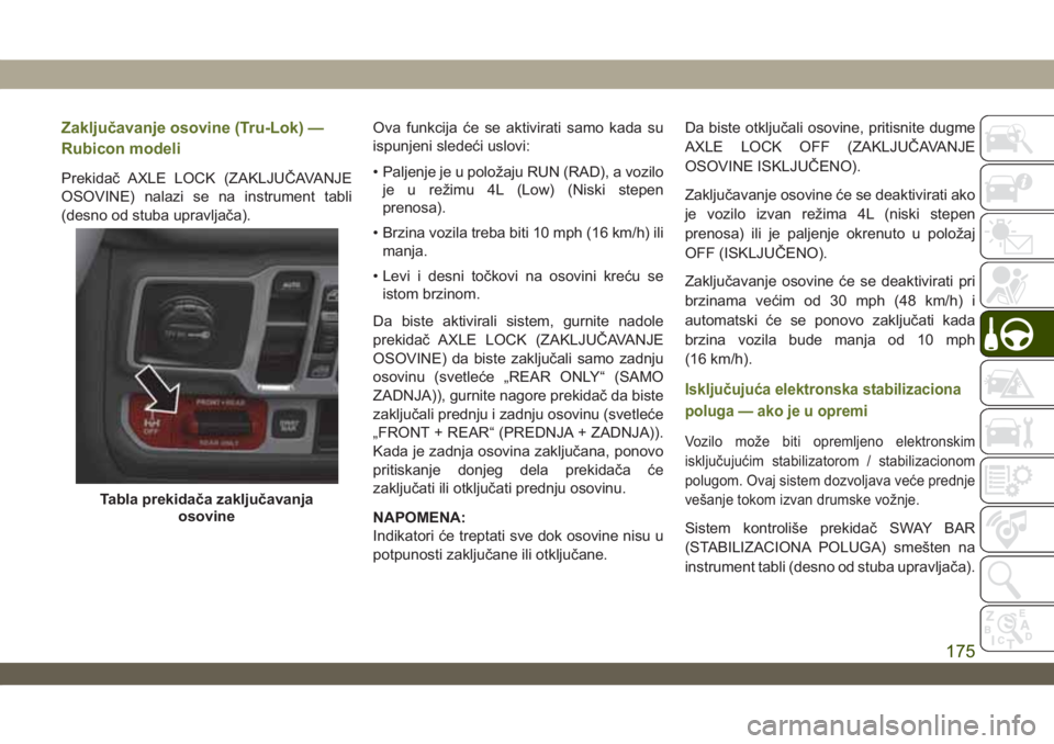 JEEP WRANGLER UNLIMITED 2019  Knjižica za upotrebu i održavanje (in Serbian) Zaključavanje osovine (Tru-Lok) —
Rubicon modeli
Prekidač AXLE LOCK (ZAKLJUČAVANJE
OSOVINE) nalazi se na instrument tabli
(desno od stuba upravljača).Ova funkcija će se aktivirati samo kada su
