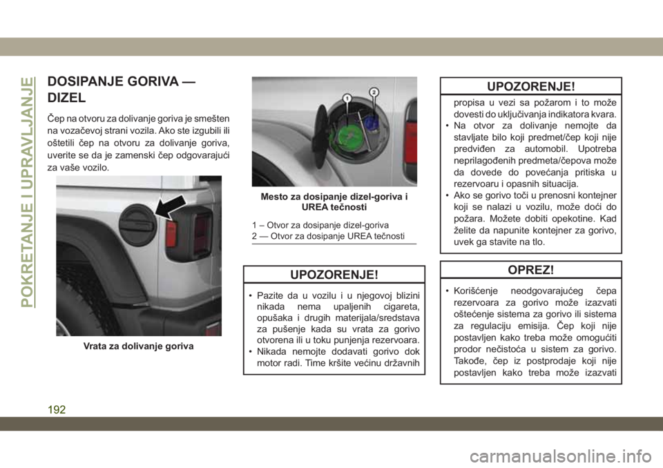 JEEP WRANGLER UNLIMITED 2019  Knjižica za upotrebu i održavanje (in Serbian) DOSIPANJE GORIVA —
DIZEL
Čep na otvoru za dolivanje goriva je smešten
na vozačevoj strani vozila. Ako ste izgubili ili
oštetili čep na otvoru za dolivanje goriva,
uverite se da je zamenski čep