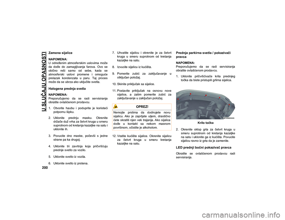 JEEP WRANGLER UNLIMITED 2021  Knjižica za upotrebu i održavanje (in Serbian) U SLUČAJU OPASNOSTI
200
Zamena sijalice  
NAPOMENA:
U  određenim  atmosferskim  uslovima  može
da  dođe  do  zamagljivanja  farova.  Ovo  se
obično  reši  samo  od  sebe,  kada  se
atmosferski  