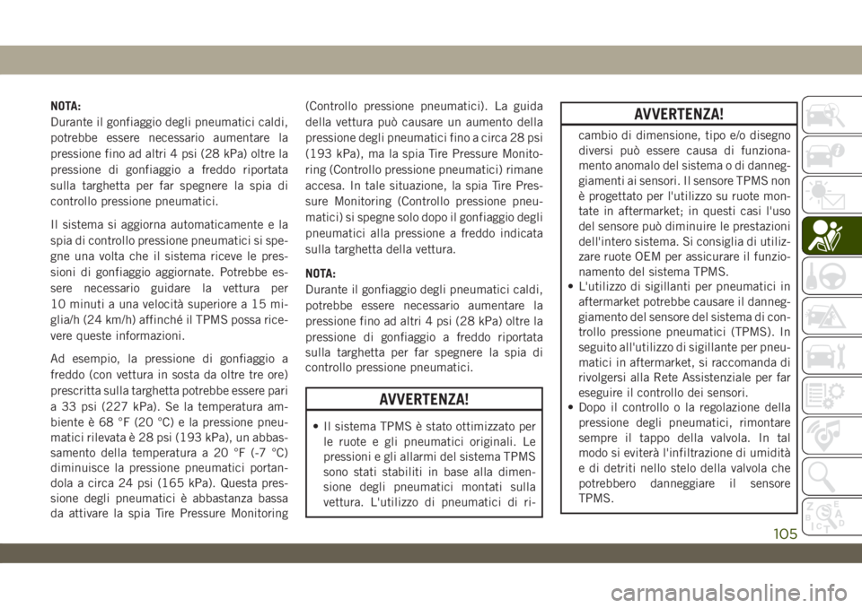 JEEP WRANGLER 2DOORS 2019 Libretto Uso Manutenzione (in Italian) NOTA:
Durante il gonfiaggio degli pneumatici caldi,
potrebbe essere necessario aumentare la
pressione fino ad altri 4 psi (28 kPa) oltre la
pressione di gonfiaggio a freddo riportata
sulla targhetta p JEEP WRANGLER 2DOORS 2019 Libretto Uso Manutenzione (in Italian) NOTA:
Durante il gonfiaggio degli pneumatici caldi,
potrebbe essere necessario aumentare la
pressione fino ad altri 4 psi (28 kPa) oltre la
pressione di gonfiaggio a freddo riportata
sulla targhetta p