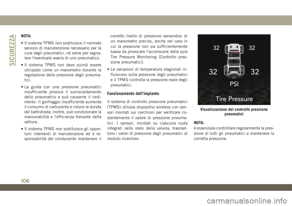 JEEP WRANGLER 2DOORS 2019 Libretto Uso Manutenzione (in Italian) NOTA:
• Il sistema TPMS non sostituisce il normale
servizio di manutenzione necessario per la
cura degli pneumatici, né serve per segna-
lare l'eventuale avaria di uno pneumatico.
• Il sistem JEEP WRANGLER 2DOORS 2019 Libretto Uso Manutenzione (in Italian) NOTA:
• Il sistema TPMS non sostituisce il normale
servizio di manutenzione necessario per la
cura degli pneumatici, né serve per segna-
lare l'eventuale avaria di uno pneumatico.
• Il sistem