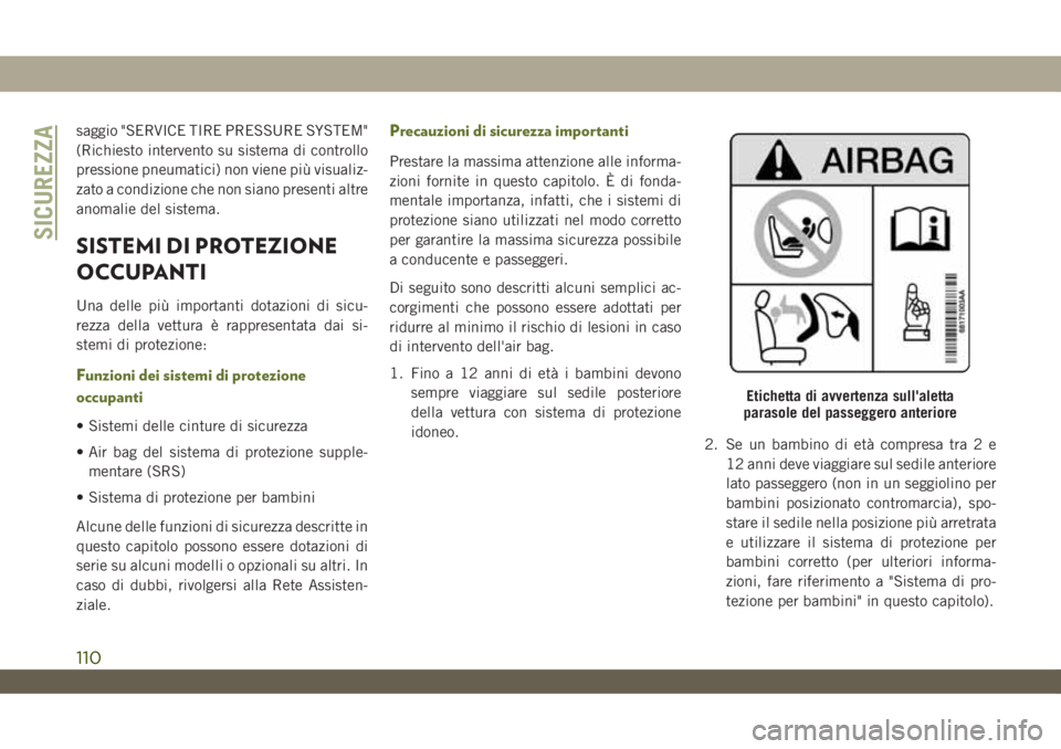 JEEP WRANGLER 2DOORS 2019 Libretto Uso Manutenzione (in Italian) saggio "SERVICE TIRE PRESSURE SYSTEM"
(Richiesto intervento su sistema di controllo
pressione pneumatici) non viene più visualiz-
zato a condizione che non siano presenti altre
anomalie del s JEEP WRANGLER 2DOORS 2019 Libretto Uso Manutenzione (in Italian) saggio "SERVICE TIRE PRESSURE SYSTEM"
(Richiesto intervento su sistema di controllo
pressione pneumatici) non viene più visualiz-
zato a condizione che non siano presenti altre
anomalie del s