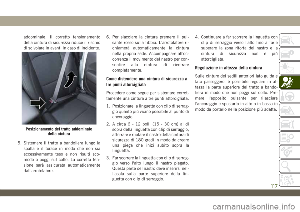 JEEP WRANGLER 2DOORS 2019 Libretto Uso Manutenzione (in Italian) addominale. Il corretto tensionamento
della cintura di sicurezza riduce il rischio
di scivolare in avanti in caso di incidente.
5. Sistemare il tratto a bandoliera lungo la
spalla e il torace in modo JEEP WRANGLER 2DOORS 2019 Libretto Uso Manutenzione (in Italian) addominale. Il corretto tensionamento
della cintura di sicurezza riduce il rischio
di scivolare in avanti in caso di incidente.
5. Sistemare il tratto a bandoliera lungo la
spalla e il torace in modo