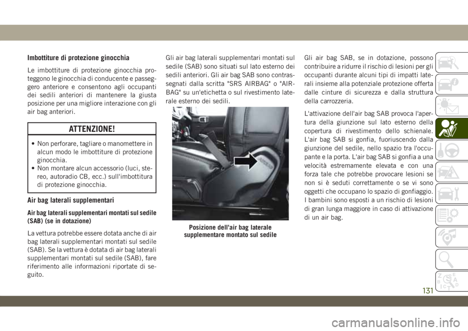 JEEP WRANGLER 2DOORS 2019 Libretto Uso Manutenzione (in Italian) Imbottiture di protezione ginocchia
Le imbottiture di protezione ginocchia pro-
teggono le ginocchia di conducente e passeg-
gero anteriore e consentono agli occupanti
dei sedili anteriori di mantener JEEP WRANGLER 2DOORS 2019 Libretto Uso Manutenzione (in Italian) Imbottiture di protezione ginocchia
Le imbottiture di protezione ginocchia pro-
teggono le ginocchia di conducente e passeg-
gero anteriore e consentono agli occupanti
dei sedili anteriori di mantener