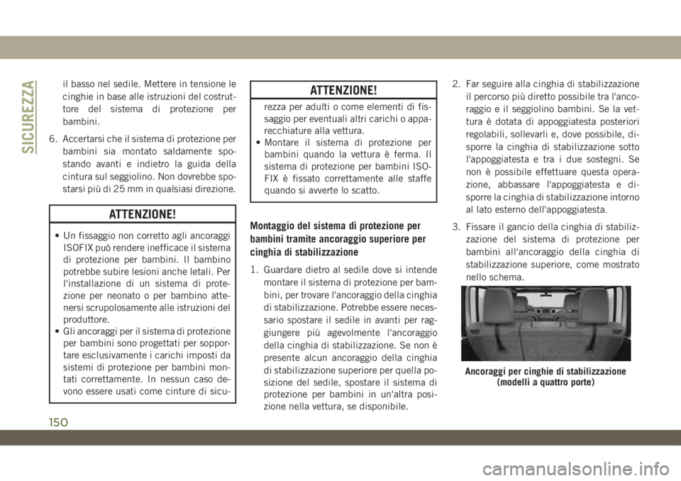 JEEP WRANGLER 2DOORS 2019 Libretto Uso Manutenzione (in Italian) il basso nel sedile. Mettere in tensione le
cinghie in base alle istruzioni del costrut-
tore del sistema di protezione per
bambini.
6. Accertarsi che il sistema di protezione per
bambini sia montato JEEP WRANGLER 2DOORS 2019 Libretto Uso Manutenzione (in Italian) il basso nel sedile. Mettere in tensione le
cinghie in base alle istruzioni del costrut-
tore del sistema di protezione per
bambini.
6. Accertarsi che il sistema di protezione per
bambini sia montato