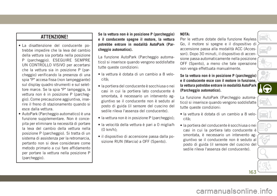 JEEP WRANGLER 2DOORS 2019 Libretto Uso Manutenzione (in Italian) ATTENZIONE!
• La disattenzione del conducente po-
trebbe impedire che la leva del cambio
della vettura sia portata nella posizione
P (parcheggio). ESEGUIRE SEMPRE
UN CONTROLLO VISIVO per accertarsi
JEEP WRANGLER 2DOORS 2019 Libretto Uso Manutenzione (in Italian) ATTENZIONE!
• La disattenzione del conducente po-
trebbe impedire che la leva del cambio
della vettura sia portata nella posizione
P (parcheggio). ESEGUIRE SEMPRE
UN CONTROLLO VISIVO per accertarsi