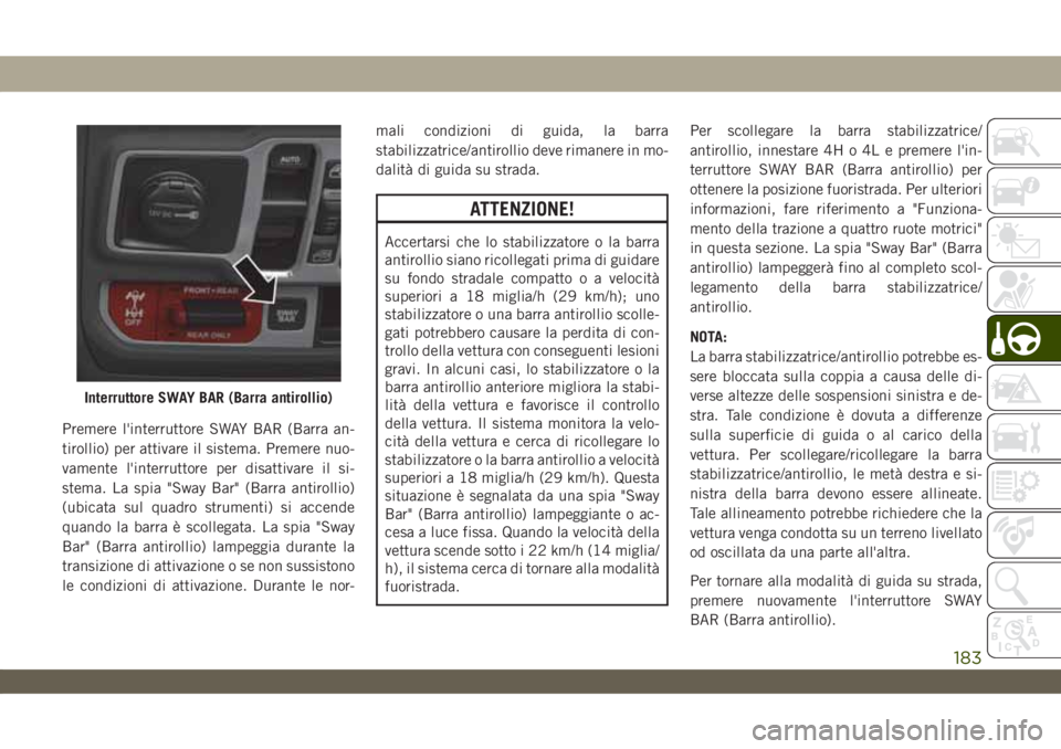 JEEP WRANGLER 2DOORS 2019 Libretto Uso Manutenzione (in Italian) Premere l'interruttore SWAY BAR (Barra an-
tirollio) per attivare il sistema. Premere nuo-
vamente l'interruttore per disattivare il si-
stema. La spia "Sway Bar" (Barra antirollio)
(u JEEP WRANGLER 2DOORS 2019 Libretto Uso Manutenzione (in Italian) Premere l'interruttore SWAY BAR (Barra an-
tirollio) per attivare il sistema. Premere nuo-
vamente l'interruttore per disattivare il si-
stema. La spia "Sway Bar" (Barra antirollio)
(u