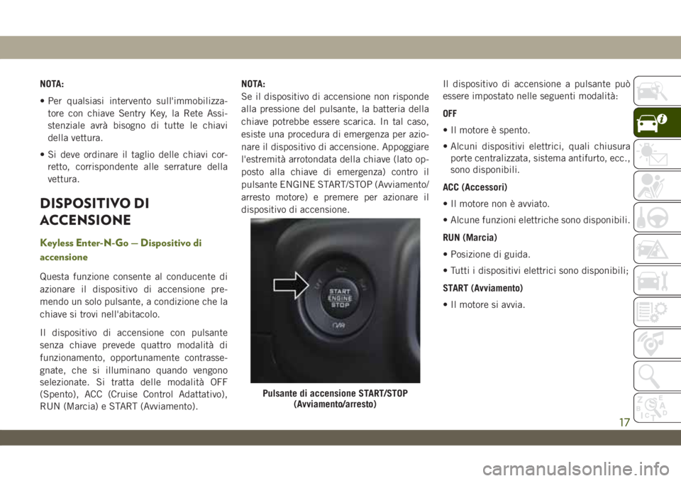 JEEP WRANGLER 2DOORS 2019 Libretto Uso Manutenzione (in Italian) NOTA:
• Per qualsiasi intervento sull'immobilizza-
tore con chiave Sentry Key, la Rete Assi-
stenziale avrà bisogno di tutte le chiavi
della vettura.
• Si deve ordinare il taglio delle chiavi JEEP WRANGLER 2DOORS 2019 Libretto Uso Manutenzione (in Italian) NOTA:
• Per qualsiasi intervento sull'immobilizza-
tore con chiave Sentry Key, la Rete Assi-
stenziale avrà bisogno di tutte le chiavi
della vettura.
• Si deve ordinare il taglio delle chiavi