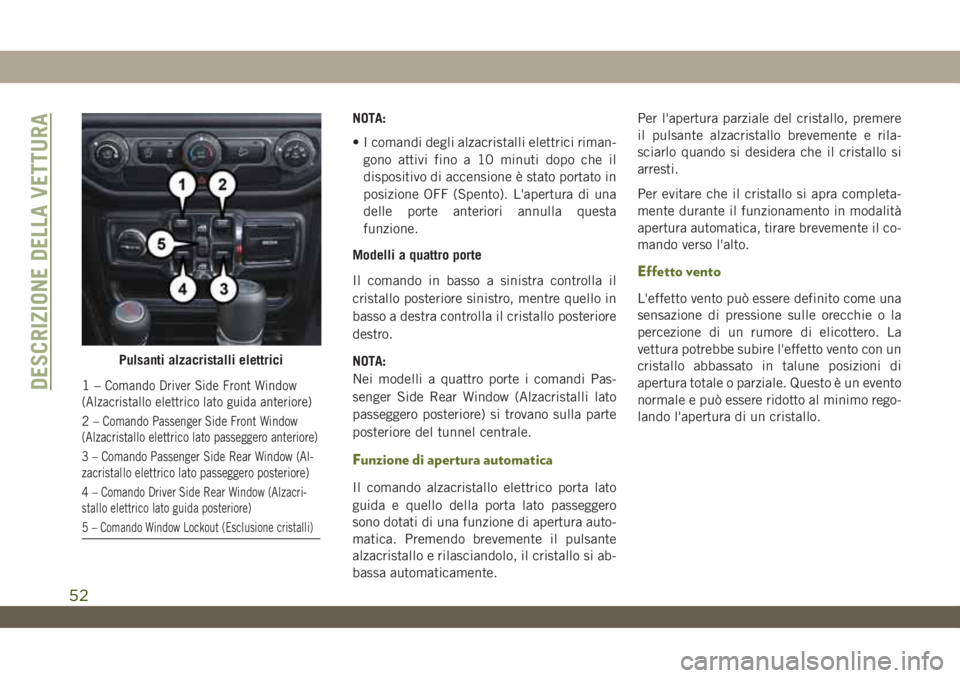 JEEP WRANGLER 2DOORS 2019 Libretto Uso Manutenzione (in Italian) NOTA:
• I comandi degli alzacristalli elettrici riman-
gono attivi fino a 10 minuti dopo che il
dispositivo di accensione è stato portato in
posizione OFF (Spento). L'apertura di una
delle port JEEP WRANGLER 2DOORS 2019 Libretto Uso Manutenzione (in Italian) NOTA:
• I comandi degli alzacristalli elettrici riman-
gono attivi fino a 10 minuti dopo che il
dispositivo di accensione è stato portato in
posizione OFF (Spento). L'apertura di una
delle port