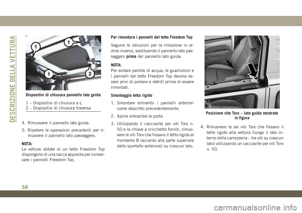 JEEP WRANGLER 2DOORS 2019 Libretto Uso Manutenzione (in Italian) 4. Rimuovere il pannello lato guida.
5. Ripetere le operazioni precedenti per ri-
muovere il pannello lato passeggero.
NOTA:
Le vetture dotate di un tetto Freedom Top
dispongono di una sacca apposita JEEP WRANGLER 2DOORS 2019 Libretto Uso Manutenzione (in Italian) 4. Rimuovere il pannello lato guida.
5. Ripetere le operazioni precedenti per ri-
muovere il pannello lato passeggero.
NOTA:
Le vetture dotate di un tetto Freedom Top
dispongono di una sacca apposita
