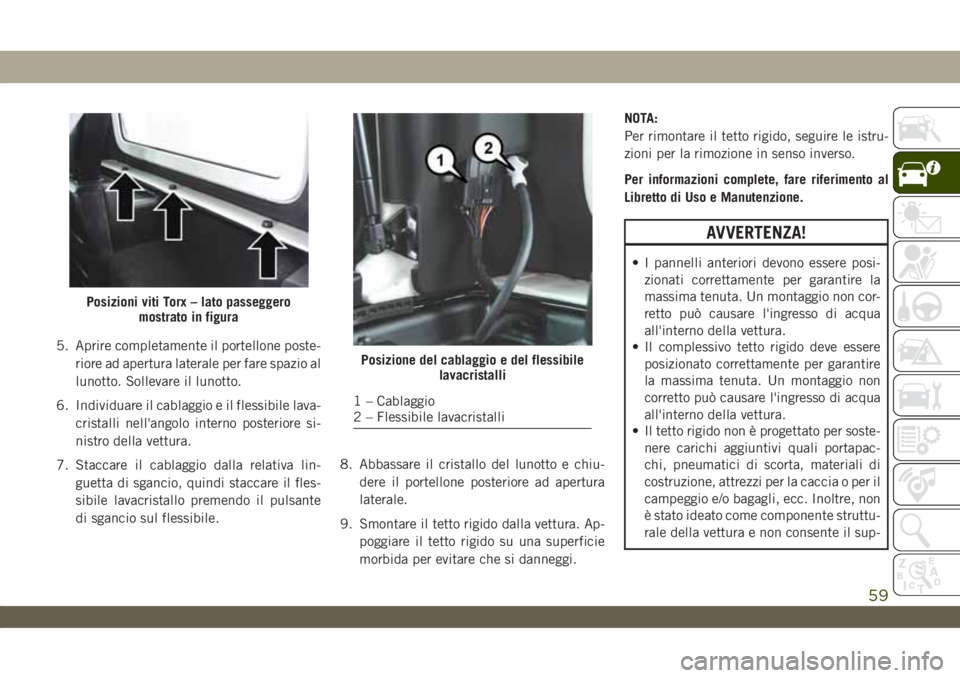 JEEP WRANGLER 2DOORS 2019 Libretto Uso Manutenzione (in Italian) 5. Aprire completamente il portellone poste-
riore ad apertura laterale per fare spazio al
lunotto. Sollevare il lunotto.
6. Individuare il cablaggio e il flessibile lava-
cristalli nell'angolo in JEEP WRANGLER 2DOORS 2019 Libretto Uso Manutenzione (in Italian) 5. Aprire completamente il portellone poste-
riore ad apertura laterale per fare spazio al
lunotto. Sollevare il lunotto.
6. Individuare il cablaggio e il flessibile lava-
cristalli nell'angolo in