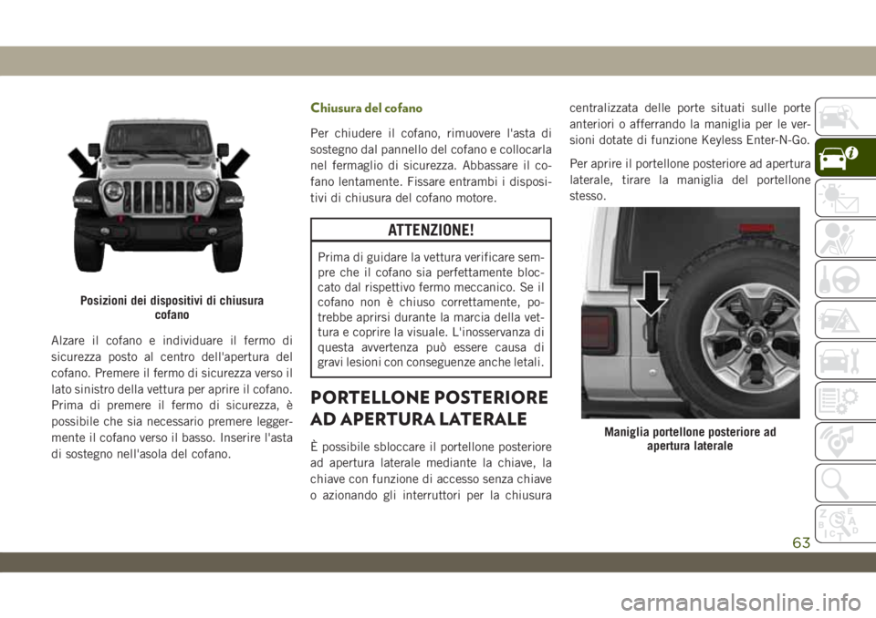 JEEP WRANGLER 2DOORS 2019 Libretto Uso Manutenzione (in Italian) Alzare il cofano e individuare il fermo di
sicurezza posto al centro dell'apertura del
cofano. Premere il fermo di sicurezza verso il
lato sinistro della vettura per aprire il cofano.
Prima di pre JEEP WRANGLER 2DOORS 2019 Libretto Uso Manutenzione (in Italian) Alzare il cofano e individuare il fermo di
sicurezza posto al centro dell'apertura del
cofano. Premere il fermo di sicurezza verso il
lato sinistro della vettura per aprire il cofano.
Prima di pre