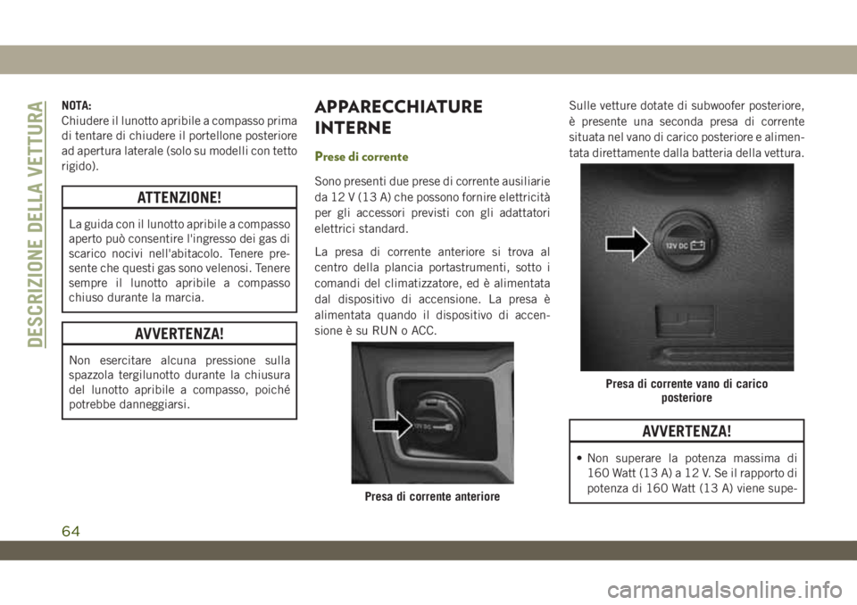 JEEP WRANGLER 2DOORS 2019 Libretto Uso Manutenzione (in Italian) NOTA:
Chiudere il lunotto apribile a compasso prima
di tentare di chiudere il portellone posteriore
ad apertura laterale (solo su modelli con tetto
rigido).
ATTENZIONE!
La guida con il lunotto apribil JEEP WRANGLER 2DOORS 2019 Libretto Uso Manutenzione (in Italian) NOTA:
Chiudere il lunotto apribile a compasso prima
di tentare di chiudere il portellone posteriore
ad apertura laterale (solo su modelli con tetto
rigido).
ATTENZIONE!
La guida con il lunotto apribil