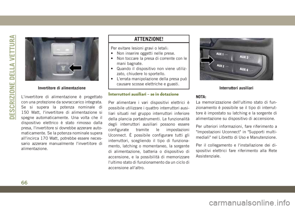 JEEP WRANGLER 2DOORS 2019 Libretto Uso Manutenzione (in Italian) L'invertitore di alimentazione è progettato
con una protezione da sovraccarico integrata.
Se si supera la potenza nominale di
150 Watt, l'invertitore di alimentazione si
spegne automaticament JEEP WRANGLER 2DOORS 2019 Libretto Uso Manutenzione (in Italian) L'invertitore di alimentazione è progettato
con una protezione da sovraccarico integrata.
Se si supera la potenza nominale di
150 Watt, l'invertitore di alimentazione si
spegne automaticament