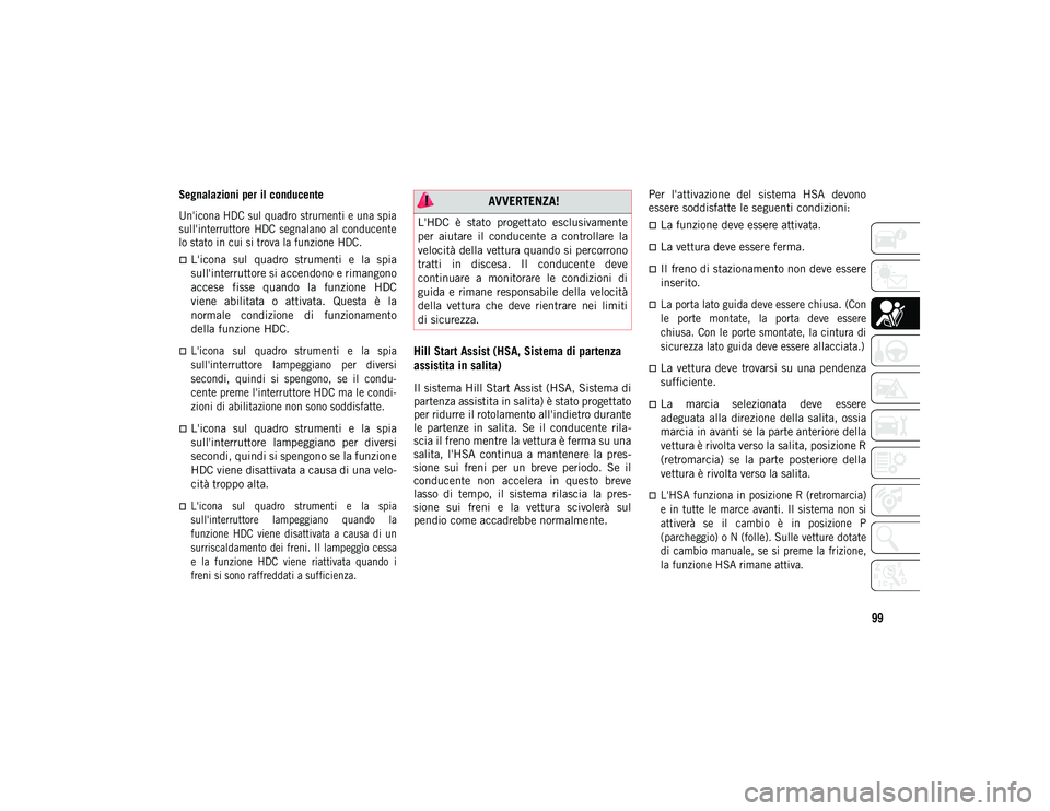 JEEP WRANGLER 2DOORS 2021 Libretto Uso Manutenzione (in Italian) 99
Segnalazioni per il conducente
Un'icona HDC sul quadro strumenti e una spia
sull'interruttore HDC segnalano al conducente
lo stato in cui si trova la funzione HDC.
L'icona sul JEEP WRANGLER 2DOORS 2021 Libretto Uso Manutenzione (in Italian) 99
Segnalazioni per il conducente
Un'icona HDC sul quadro strumenti e una spia
sull'interruttore HDC segnalano al conducente
lo stato in cui si trova la funzione HDC.
L'icona sul