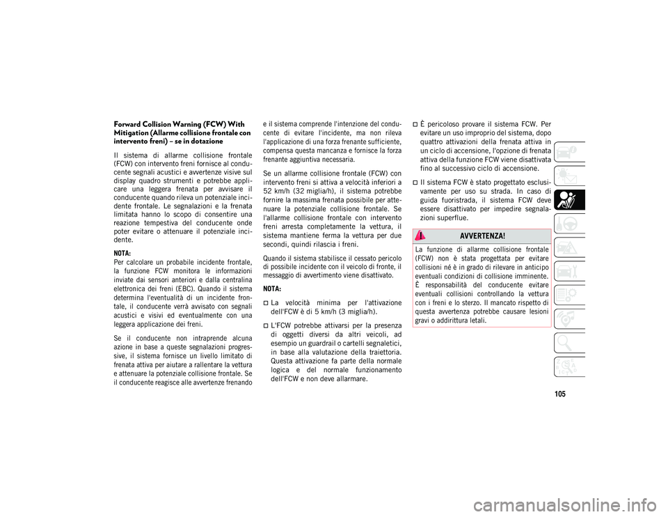 JEEP WRANGLER 2DOORS 2021 Libretto Uso Manutenzione (in Italian) 105
Forward Collision Warning (FCW) With
Mitigation (Allarme collisione frontale con
intervento freni) – se in dotazione
Il sistema di allarme collisione frontale
(FCW) con intervento freni f JEEP WRANGLER 2DOORS 2021 Libretto Uso Manutenzione (in Italian) 105
Forward Collision Warning (FCW) With
Mitigation (Allarme collisione frontale con
intervento freni) – se in dotazione
Il sistema di allarme collisione frontale
(FCW) con intervento freni f