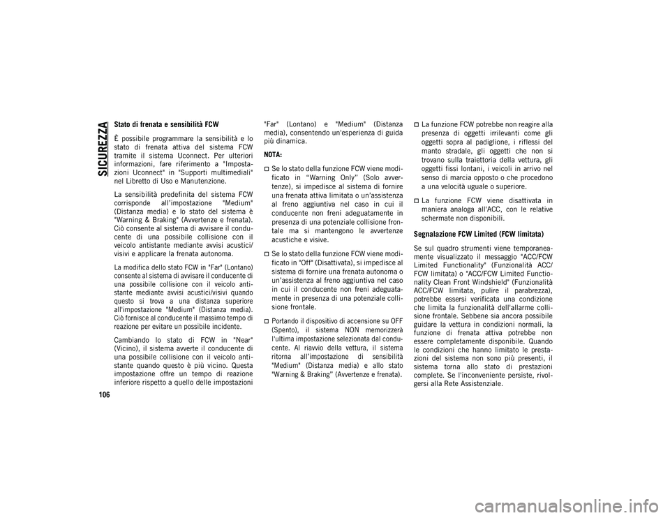 JEEP WRANGLER 2DOORS 2021 Libretto Uso Manutenzione (in Italian) SICUREZZA
106
Stato di frenata e sensibilità FCW
È possibile programmare la sensibilità e lo
stato di frenata attiva del sistema FCW
tramite il sistema Uconnect. Per ulteriori
info JEEP WRANGLER 2DOORS 2021 Libretto Uso Manutenzione (in Italian) SICUREZZA
106
Stato di frenata e sensibilità FCW
È possibile programmare la sensibilità e lo
stato di frenata attiva del sistema FCW
tramite il sistema Uconnect. Per ulteriori
info