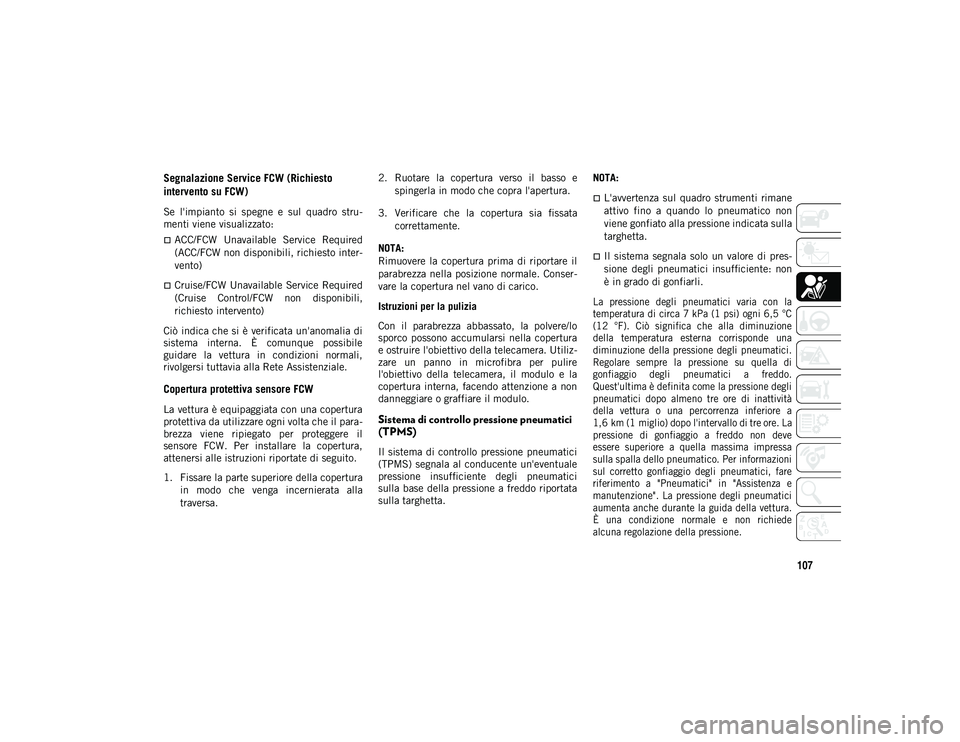 JEEP WRANGLER 2DOORS 2021 Libretto Uso Manutenzione (in Italian) 107
Segnalazione Service FCW (Richiesto
intervento su FCW)
Se l'impianto si spegne e sul quadro stru-
menti viene visualizzato:
ACC/FCW Unavailable Service Required
(ACC/FCW non disp JEEP WRANGLER 2DOORS 2021 Libretto Uso Manutenzione (in Italian) 107
Segnalazione Service FCW (Richiesto
intervento su FCW)
Se l'impianto si spegne e sul quadro stru-
menti viene visualizzato:
ACC/FCW Unavailable Service Required
(ACC/FCW non disp
