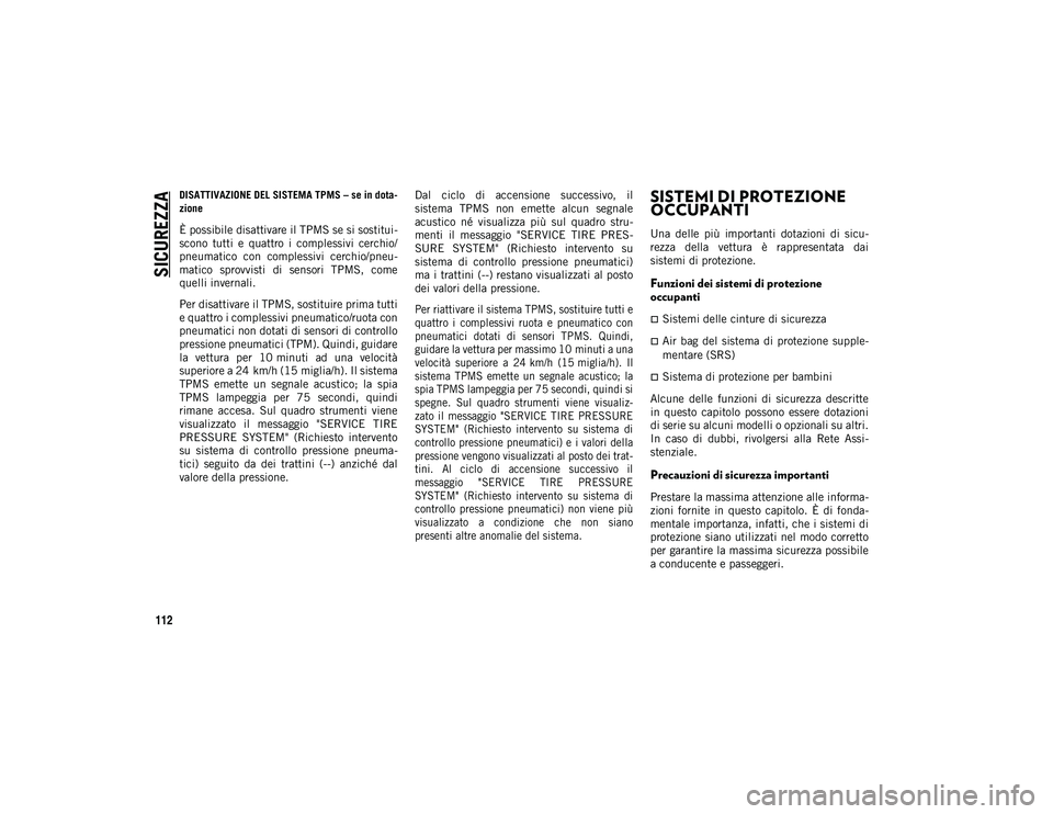 JEEP WRANGLER 2DOORS 2021 Libretto Uso Manutenzione (in Italian) SICUREZZA
112
DISATTIVAZIONE DEL SISTEMA TPMS – se in dota-
zione
È possibile disattivare il TPMS se si sostitui -
scono tutti e quattro i complessivi cerchio/
pneumatico con complessivi c JEEP WRANGLER 2DOORS 2021 Libretto Uso Manutenzione (in Italian) SICUREZZA
112
DISATTIVAZIONE DEL SISTEMA TPMS – se in dota-
zione
È possibile disattivare il TPMS se si sostitui -
scono tutti e quattro i complessivi cerchio/
pneumatico con complessivi c