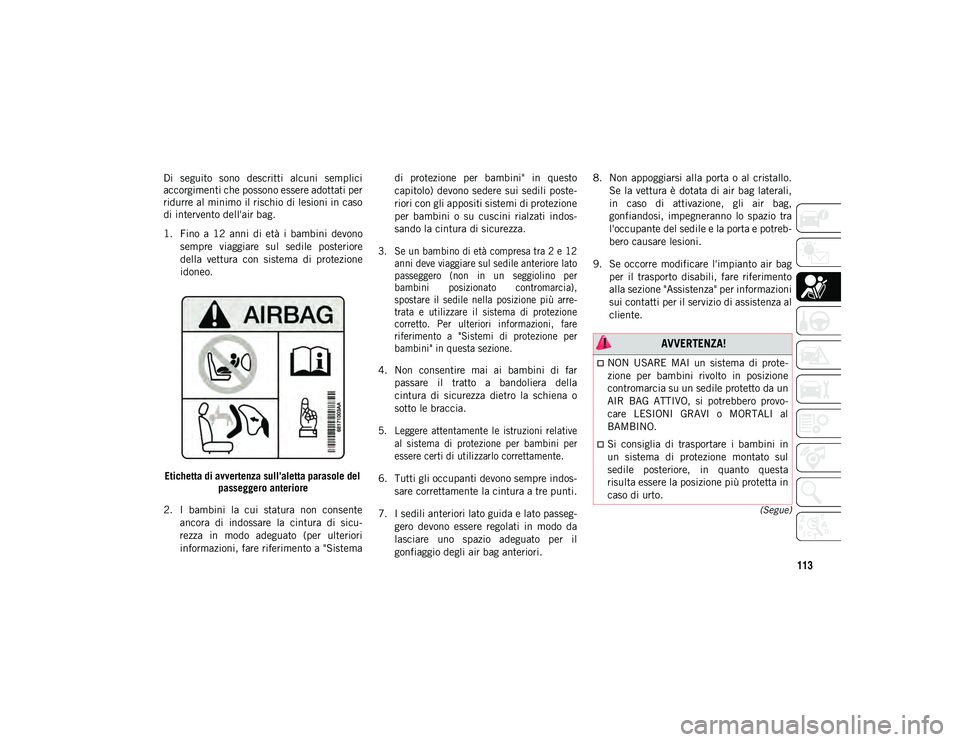 JEEP WRANGLER 2DOORS 2021 Libretto Uso Manutenzione (in Italian) 113
(Segue)
Di seguito sono descritti alcuni semplici
accorgimenti che possono essere adottati per
ridurre al minimo il rischio di lesioni in caso
di intervento dell'air bag.
1. Fino a 12 JEEP WRANGLER 2DOORS 2021 Libretto Uso Manutenzione (in Italian) 113
(Segue)
Di seguito sono descritti alcuni semplici
accorgimenti che possono essere adottati per
ridurre al minimo il rischio di lesioni in caso
di intervento dell'air bag.
1. Fino a 12