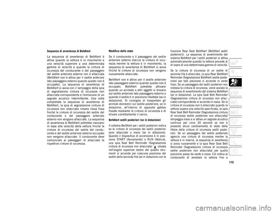 JEEP WRANGLER 2DOORS 2021 Libretto Uso Manutenzione (in Italian) 115
Sequenza di avvertenza di BeltAlert
La sequenza di avvertenza di BeltAlert è
attiva quando la vettura è in movimento a
una velocità superiore a una determinata
gamma di velo JEEP WRANGLER 2DOORS 2021 Libretto Uso Manutenzione (in Italian) 115
Sequenza di avvertenza di BeltAlert
La sequenza di avvertenza di BeltAlert è
attiva quando la vettura è in movimento a
una velocità superiore a una determinata
gamma di velo