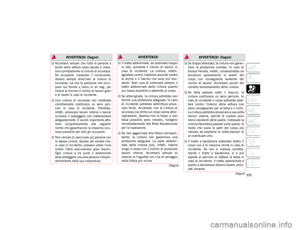 JEEP WRANGLER 2DOORS 2021 Libretto Uso Manutenzione (in Italian) 117(Segue)
(Segue)
Accertarsi sempre che tutte le persone a
bordo della vettura siano sedute e indos
-
sino correttamente le cinture di sicurezza.
Gli occupanti, compreso il conducen JEEP WRANGLER 2DOORS 2021 Libretto Uso Manutenzione (in Italian) 117(Segue)
(Segue)
Accertarsi sempre che tutte le persone a
bordo della vettura siano sedute e indos
-
sino correttamente le cinture di sicurezza.
Gli occupanti, compreso il conducen