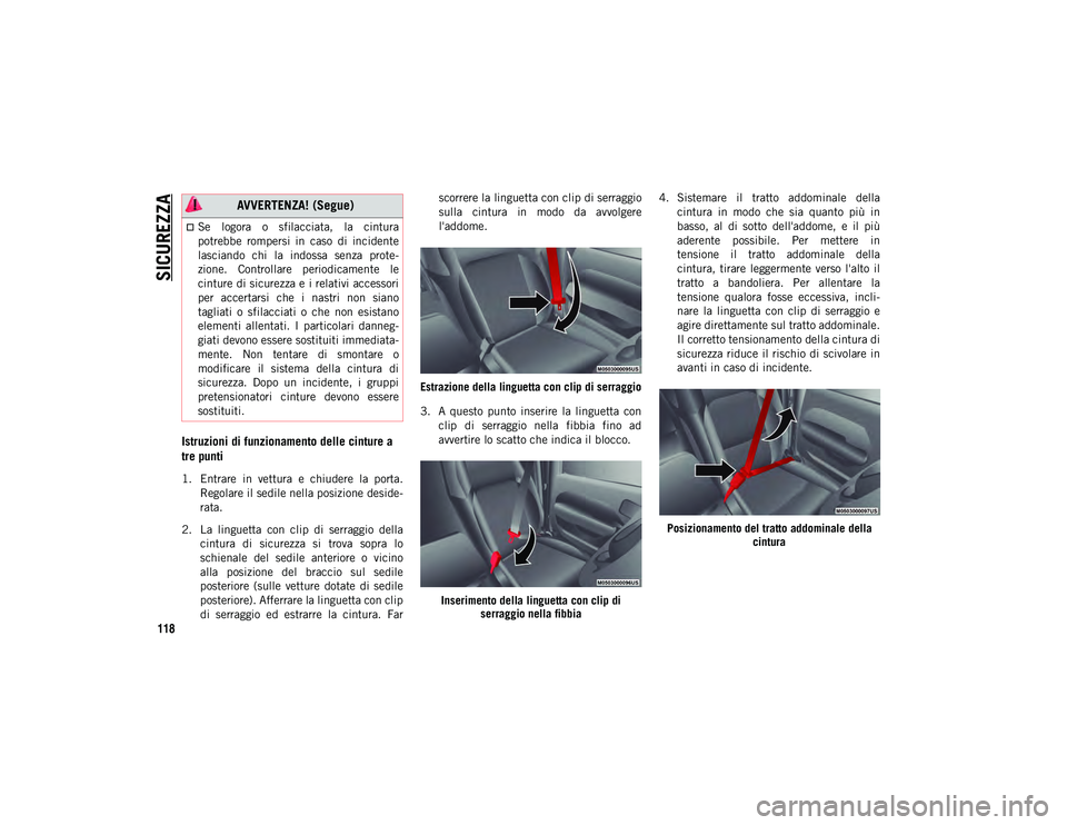 JEEP WRANGLER 2DOORS 2021 Libretto Uso Manutenzione (in Italian) SICUREZZA
118
Istruzioni di funzionamento delle cinture a
tre punti
1. Entrare in vettura e chiudere la porta.Regolare il sedile nella posizione deside -
rata.
2. La linguetta con clip di JEEP WRANGLER 2DOORS 2021 Libretto Uso Manutenzione (in Italian) SICUREZZA
118
Istruzioni di funzionamento delle cinture a
tre punti
1. Entrare in vettura e chiudere la porta.Regolare il sedile nella posizione deside -
rata.
2. La linguetta con clip di