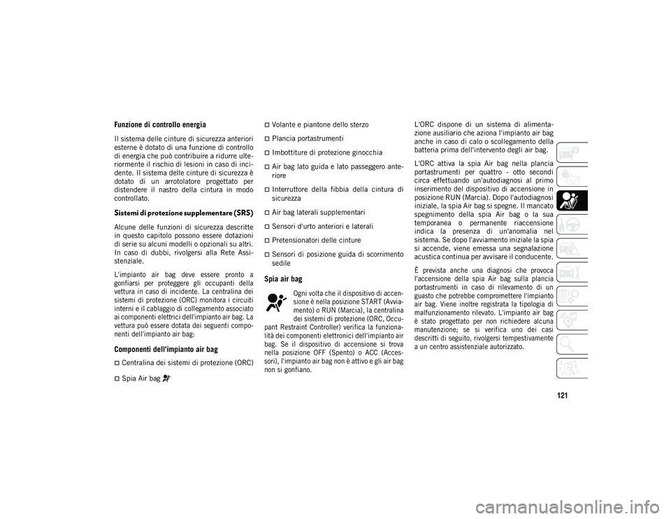 JEEP WRANGLER 2DOORS 2021 Libretto Uso Manutenzione (in Italian) 121
Funzione di controllo energia
Il sistema delle cinture di sicurezza anteriori
esterne è dotato di una funzione di controllo
di energia che può contribuire a ridurre ulte-
riormente il rischio di JEEP WRANGLER 2DOORS 2021 Libretto Uso Manutenzione (in Italian) 121
Funzione di controllo energia
Il sistema delle cinture di sicurezza anteriori
esterne è dotato di una funzione di controllo
di energia che può contribuire a ridurre ulte-
riormente il rischio di