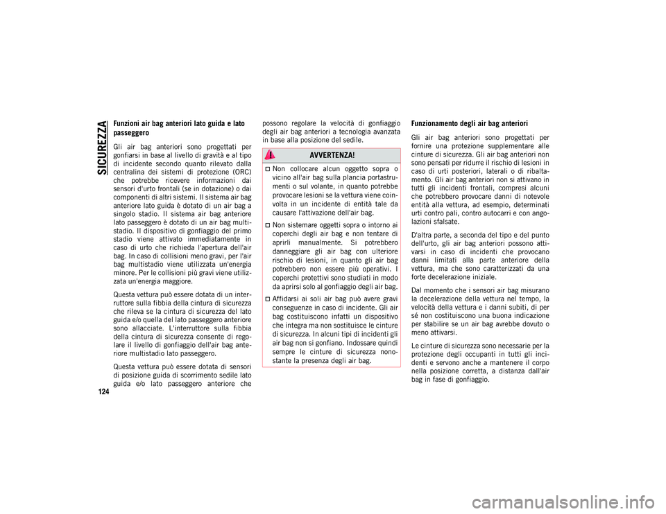 JEEP WRANGLER 2DOORS 2021 Libretto Uso Manutenzione (in Italian) SICUREZZA
124
Funzioni air bag anteriori lato guida e lato
passeggero
Gli air bag anteriori sono progettati per
gonfiarsi in base al livello di gravità e al tipo
di incidente secondo quanto JEEP WRANGLER 2DOORS 2021 Libretto Uso Manutenzione (in Italian) SICUREZZA
124
Funzioni air bag anteriori lato guida e lato
passeggero
Gli air bag anteriori sono progettati per
gonfiarsi in base al livello di gravità e al tipo
di incidente secondo quanto