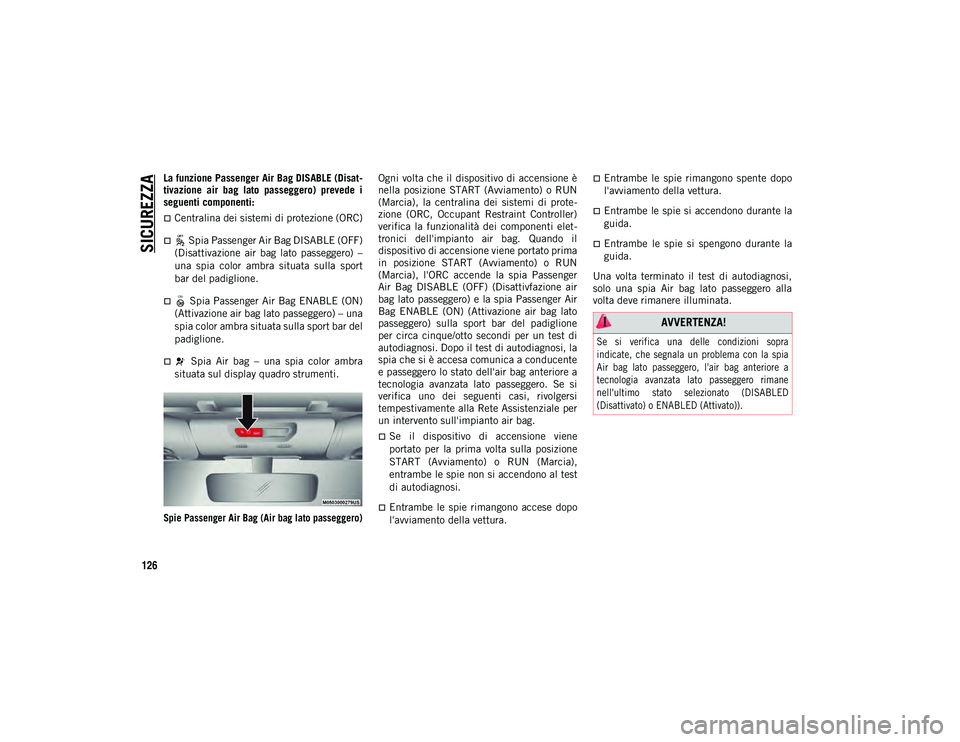JEEP WRANGLER 2DOORS 2021 Libretto Uso Manutenzione (in Italian) SICUREZZA
126
La funzione Passenger Air Bag DISABLE (Disat-
tivazione air bag lato passeggero) prevede i
seguenti componenti:
Centralina dei sistemi di protezione (ORC)
Spia Passenger Air JEEP WRANGLER 2DOORS 2021 Libretto Uso Manutenzione (in Italian) SICUREZZA
126
La funzione Passenger Air Bag DISABLE (Disat-
tivazione air bag lato passeggero) prevede i
seguenti componenti:
Centralina dei sistemi di protezione (ORC)
Spia Passenger Air