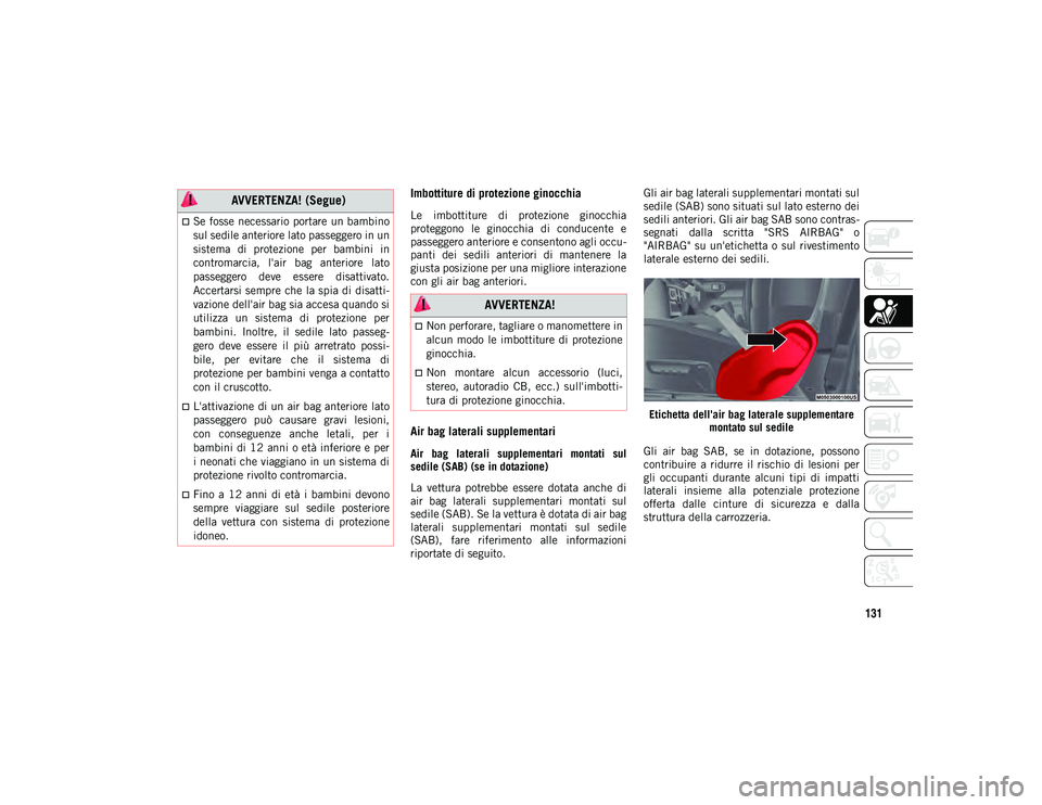 JEEP WRANGLER 2DOORS 2021 Libretto Uso Manutenzione (in Italian) 131
Imbottiture di protezione ginocchia
Le imbottiture di protezione ginocchia
proteggono le ginocchia di conducente e
passeggero anteriore e consentono agli occu-
panti dei sedili anteri JEEP WRANGLER 2DOORS 2021 Libretto Uso Manutenzione (in Italian) 131
Imbottiture di protezione ginocchia
Le imbottiture di protezione ginocchia
proteggono le ginocchia di conducente e
passeggero anteriore e consentono agli occu-
panti dei sedili anteri