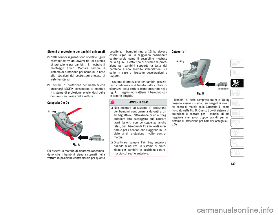 JEEP WRANGLER 2DOORS 2021 Libretto Uso Manutenzione (in Italian) 139
Sistemi di protezione per bambini universali
Nelle sezioni seguenti sono riportate figure
esemplificative dei diversi tipi di sistema
di protezione per bambini. È mostrato il
montag JEEP WRANGLER 2DOORS 2021 Libretto Uso Manutenzione (in Italian) 139
Sistemi di protezione per bambini universali
Nelle sezioni seguenti sono riportate figure
esemplificative dei diversi tipi di sistema
di protezione per bambini. È mostrato il
montag